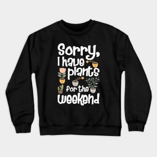 Sorry I Have Plants for The Weekend Crewneck Sweatshirt